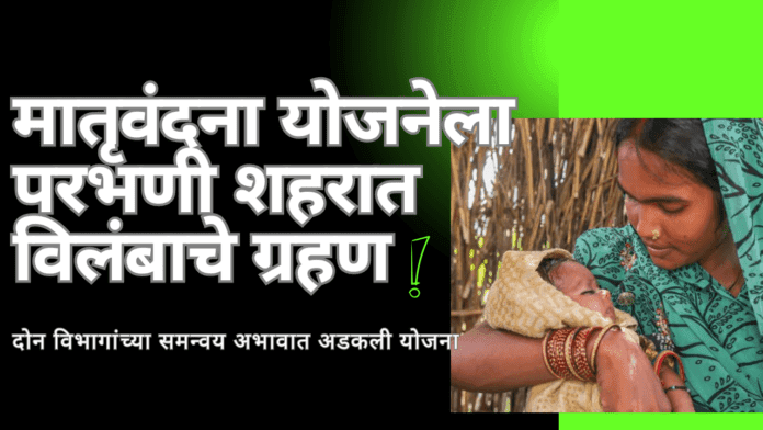 मातृ वंदना योजनेला परभणी शहरात विलंबाचे ग्रहण_20241017_095225_0000